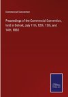 Proceedings of the Commercial Convention, held in Detroit, July 11th, 12th, 13th, and 14th, 1865