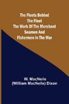 The Fleets Behind the Fleet The Work of the Merchant Seamen and Fishermen in the War