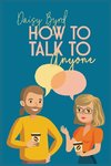 How to Talk to Anyone About Anything