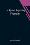 The Glands Regulating Personality; A Study of the Glands of Internal Secretion in Relation to the Types of Human Nature