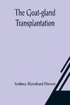 The Goat-gland Transplantation; As Originated and Successfully Performed by J. R. Brinkley, M. D., of Milford, Kansas, U. S. A., in Over 600 Operations Upon Men and Women