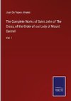 The Complete Works of Saint John of The Cross, of the Order of our Lady of Mount Carmel