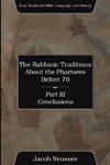 The Rabbinic Traditions About the Pharisees Before 70, Part III