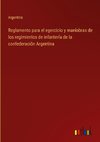 Reglamento para el egercicio y maniobras de los regimientos de infantería de la confederación Argentina