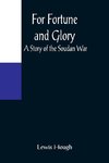 For Fortune and Glory A Story of the Soudan War