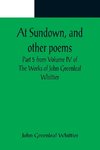 At Sundown, and other poems ; Part 5 from Volume IV of The Works of John Greenleaf Whittier