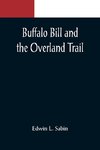 Buffalo Bill and the Overland Trail; Being the story of how boy and man worked hard and played hard to blaze the white trail, by wagon train, stage coach and pony express, across the great plains and the mountains beyond, that the American republic might