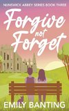 Forgive not Forget (The Nunswick Abbey Series Book 3)