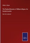 The Poetical Remains of William Lithgow, the Scotish traveller