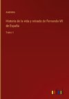 Historia de la vida y reinado de Fernando VII de España