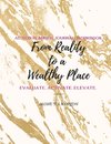 From Reality to a Wealthy Place Action Planner, Journal & Workbook