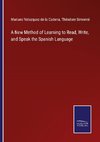 A New Method of Learning to Read, Write, and Speak the Spanish Language