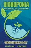 Hidroponía - Guía completa para principiantes - Guía de bricolaje sobre cómo cultivar frutas y verduras en la comodidad de su propia casa