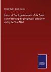 Report of The Superintendent of the Coast Survey showing the progress of the Survey during the Year 1863