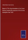 Report of The Superintendent of the Coast Survey showing the progress of the Survey during the Year 1862