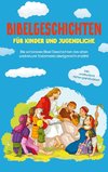 Bibelgeschichten für Kinder und Jugendliche: Die schönsten Bibel Geschichten des alten und neuen Testaments kindgerecht erzählt - inkl. wertvollem Hintergrundwissen
