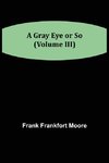 A Gray Eye or So (Volume III)