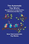 The Automatic Toy Works ; Manufacturers of the Best Novelties in Mechanical and Other Toys