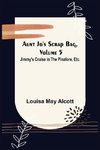Aunt Jo's Scrap Bag, Volume 5 ; Jimmy's Cruise in the Pinafore, Etc.