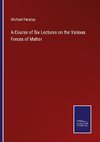 A Course of Six Lectures on the Various Forces of Matter