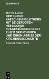Der kleine Katechismus Luthers mit beigefügten hessischen Fragestücken nebst einem Spruchbuch und einem Abriss der Kirchengeschichte