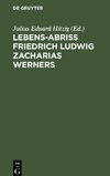 Lebens-Abriss Friedrich Ludwig Zacharias Werners