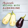 My favourite Recipes with Aubergine