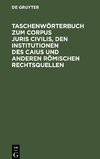 Taschenwörterbuch zum Corpus juris civilis, den Institutionen des Caius und anderen römischen Rechtsquellen
