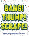 Bang! Thump! Scrape!