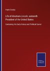 Life of Abraham Lincoln, sixteenth President of the United States