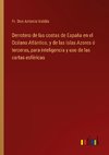 Derrotero de las costas de España en el Océano Atlántico, y de las Islas Azores ó terceras, para inteligencia y uso de las cartas esféricas