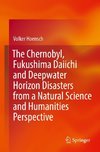 The Chernobyl, Fukushima Daiichi and Deepwater Horizon Disasters from a Natural Science and Humanities Perspective
