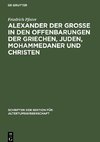 Alexander der Grosse in den Offenbarungen der Griechen, Juden, Mohammedaner und Christen