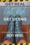 Get Real, Get Rid, and Get Going A glimpse of Fearless Growth(TM)