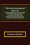 The Great Invasion of 1813-14; or, After Leipzig; Being a story of the entry of the allied forces into Alsace and Lorraine, and their march upon Paris after the Battle of Leipzig, called the Battle of the Kings and Nations