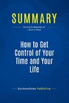 Summary: How to Get Control of Your Time and Your Life