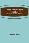 Jesse James' Bold Stroke; Or, The Double Bank Robbery