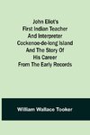 John Eliot's First Indian Teacher and Interpreter Cockenoe-de-Long Island and The Story of His Career from the Early Records