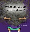 What Do You Do With Sadness?