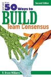 Williams, R: More Than 50 Ways to Build Team Consensus