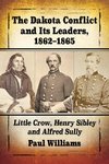 The Dakota Conflict and Its Leaders, 1862-1865
