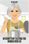 INTERMITTENT FASTING FOR WOMEN OVER 50