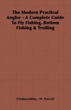 The Modern Practical Angler - A Complete Guide to Fly Fishing, Bottom Fishing & Trolling