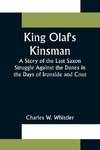 King Olaf's Kinsman ;A Story of the Last Saxon Struggle Against the Danes in the Days of Ironside and Cnut