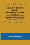 Joseph K. F. Mansfield, Brigadier General of the U.S. Army; A Narrative of Events Connected with His Mortal Wounding at Antietam, Sharpsburg, Maryland, September 17, 1862