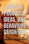 WHY DO PRODUCTS, IDEAS, AND BEHAVIORS CATCH ON?