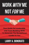 WORK WITH ME NOT FOR ME