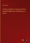 A History of Manners, Customs and Dress during the Middle Ages and Renaissance Period