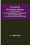 A Guide to the Virginia Springs; Giving, in addition to the routes and distances, a description of the springs and also of the natural curiosities of the state