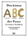 Das kleine ABC der Pasta: Ein heiteres Nudelbuch - Charmant illustriertes Pasta-Buch mit 40 Rezepten